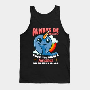 Always Be Yourself Unless You Can Be A Narwhal Tank Top